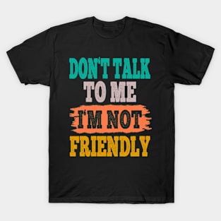 Dont Talk To Me I'M Not Friendly T-Shirt